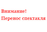 Внимание! Перенос спектакля.